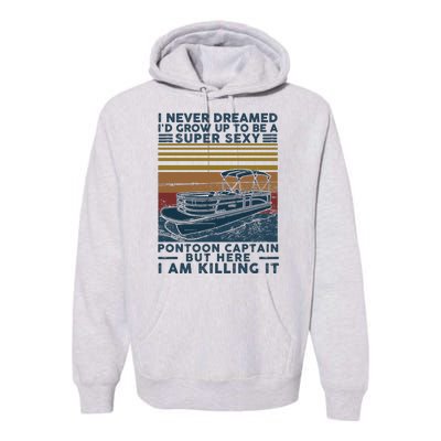 I Never Dreamed I'd Grow Up To Be A Super Sexy Pontoon Captain Premium Hoodie