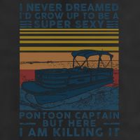 I Never Dreamed I'd Grow Up To Be A Super Sexy Pontoon Captain Cool Comfort Performance Bucket Hat