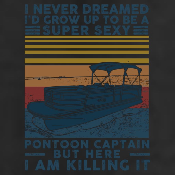 I Never Dreamed I'd Grow Up To Be A Super Sexy Pontoon Captain Cool Comfort Performance Bucket Hat