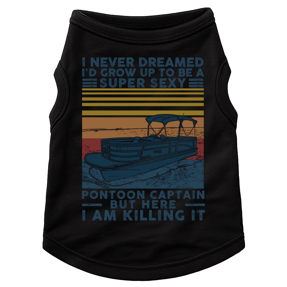 I Never Dreamed I'd Grow Up To Be A Super Sexy Pontoon Captain Doggie Tank