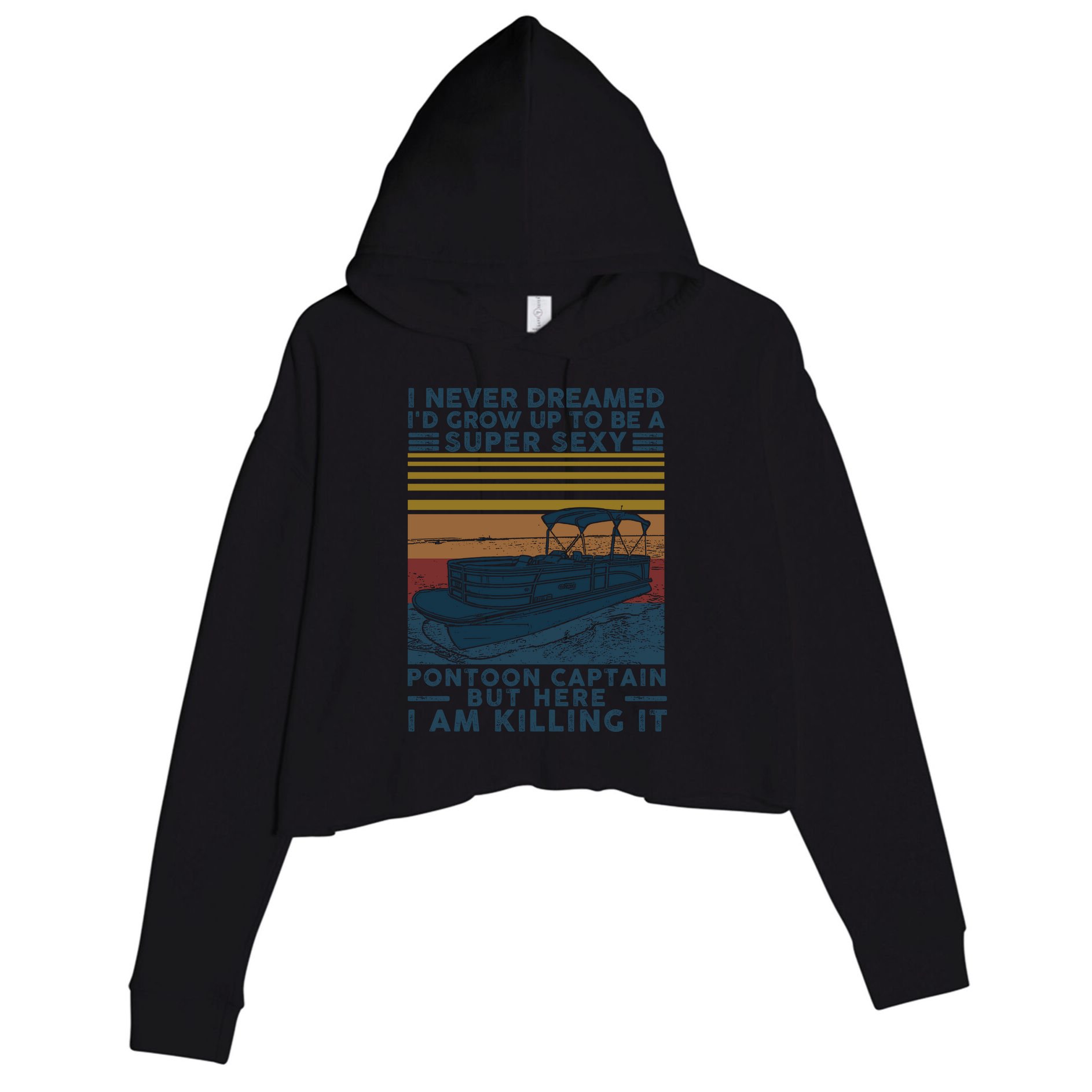 I Never Dreamed I'd Grow Up To Be A Super Sexy Pontoon Captain Crop Fleece Hoodie