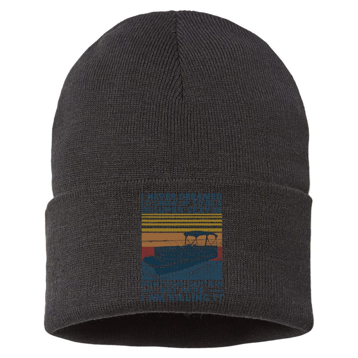 I Never Dreamed I'd Grow Up To Be A Super Sexy Pontoon Captain Sustainable Knit Beanie
