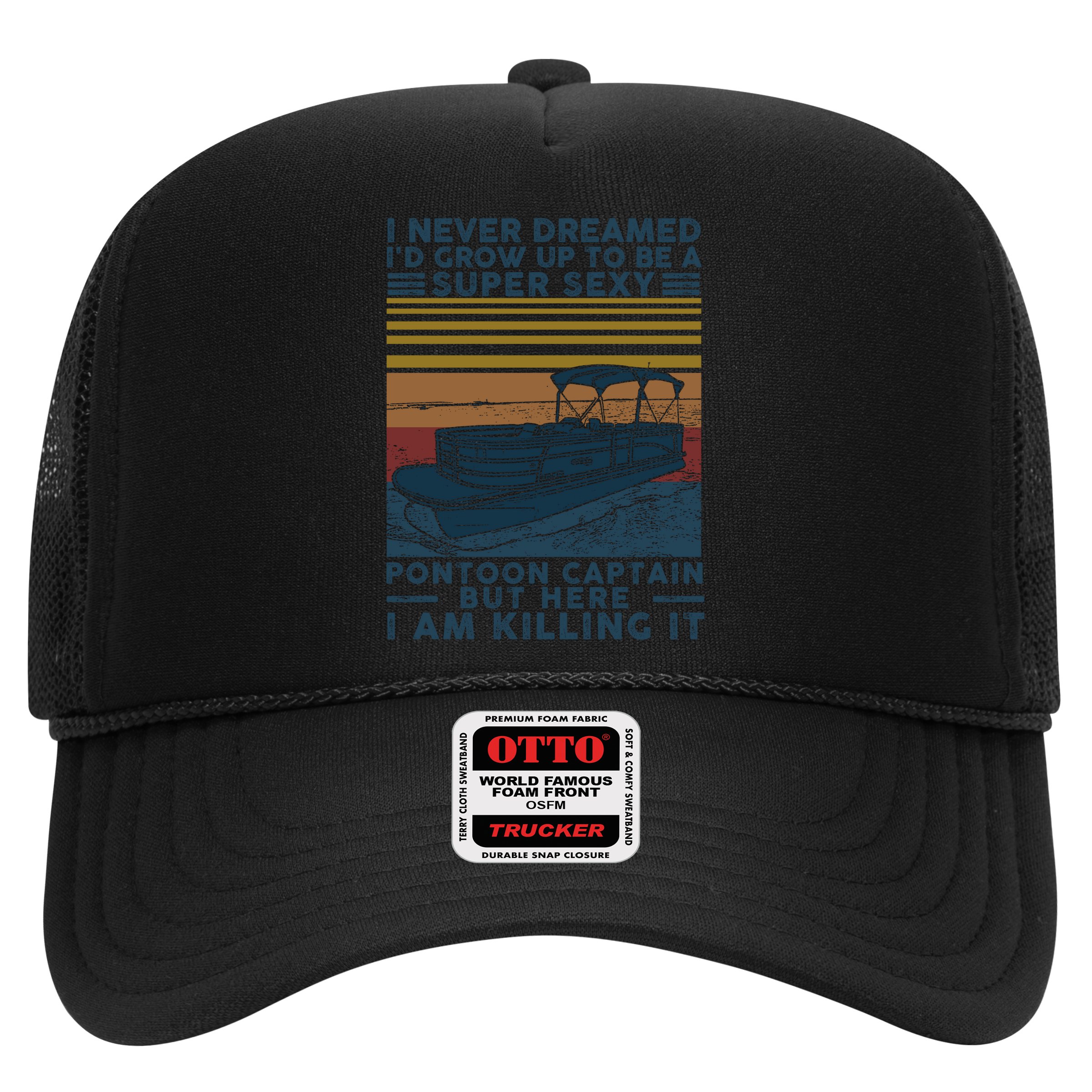 I Never Dreamed I'd Grow Up To Be A Super Sexy Pontoon Captain Hat