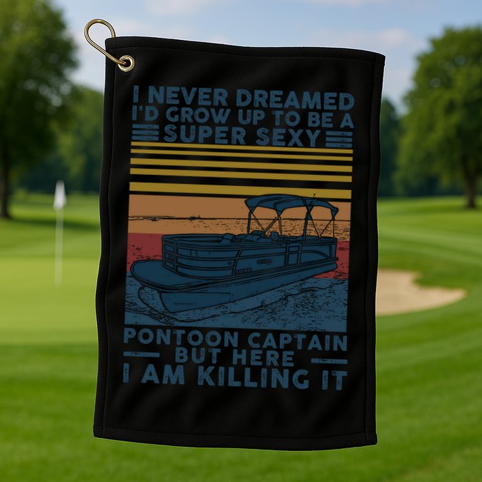 I Never Dreamed I'd Grow Up To Be A Super Sexy Pontoon Captain Golf Towel