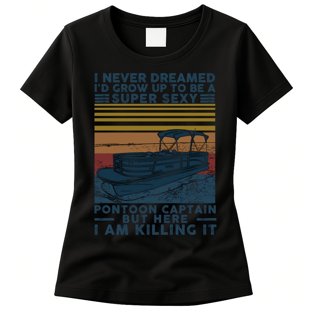 I Never Dreamed I'd Grow Up To Be A Super Sexy Pontoon Captain Womens T-Shirt