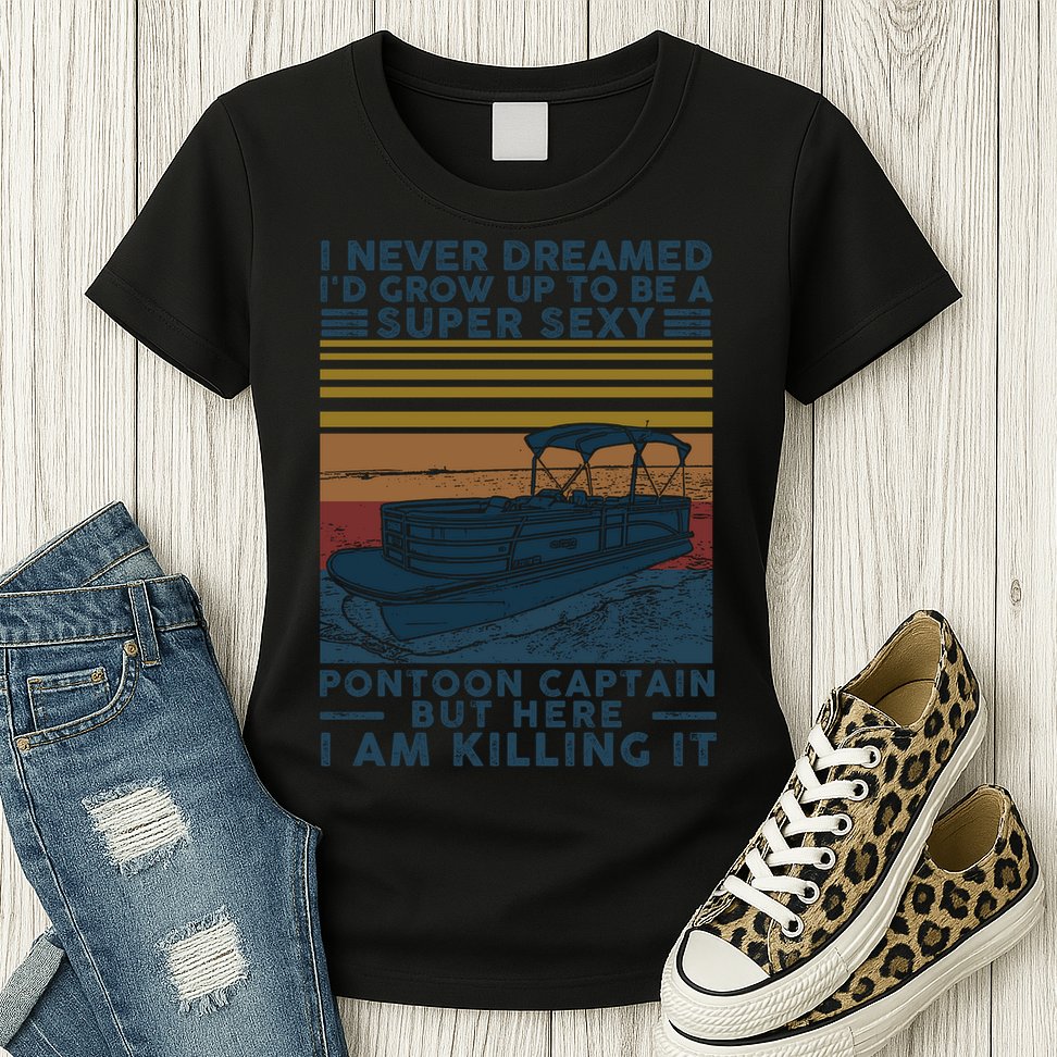 I Never Dreamed I'd Grow Up To Be A Super Sexy Pontoon Captain Womens T-Shirt