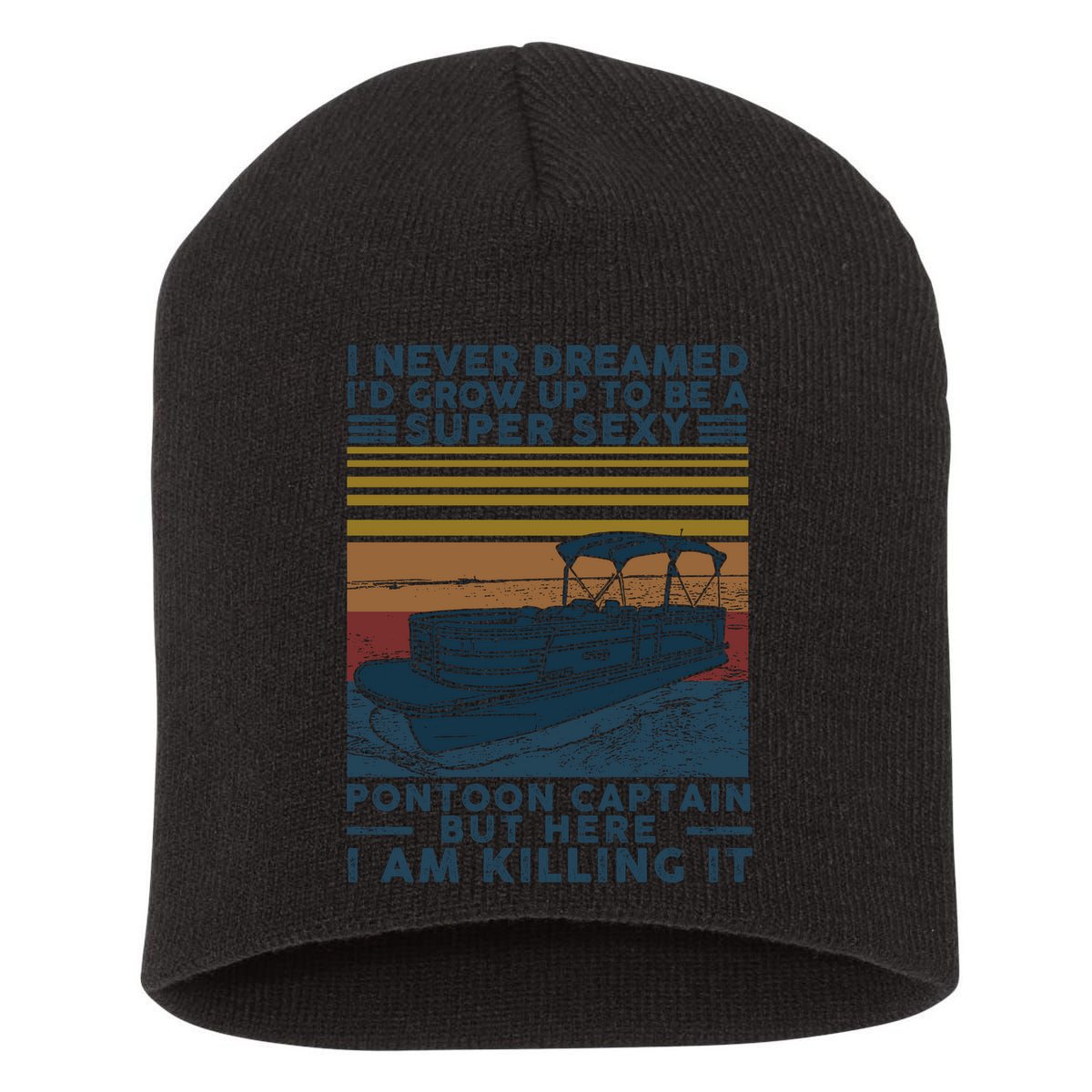 I Never Dreamed I'd Grow Up To Be A Super Sexy Pontoon Captain Short Acrylic Beanie