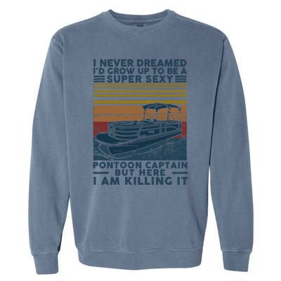 I Never Dreamed I'd Grow Up To Be A Super Sexy Pontoon Captain Garment-Dyed Sweatshirt