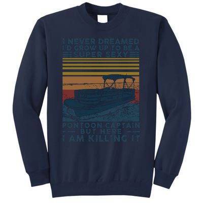 I Never Dreamed I'd Grow Up To Be A Super Sexy Pontoon Captain Tall Sweatshirt