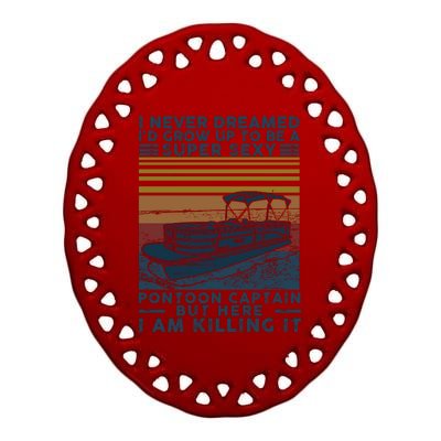 I Never Dreamed I'd Grow Up To Be A Super Sexy Pontoon Captain Ceramic Oval Ornament