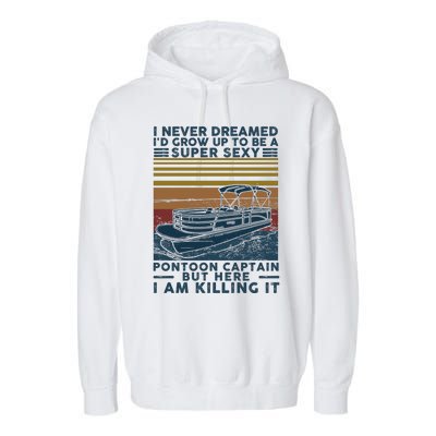 I Never Dreamed I'd Grow Up To Be A Super Sexy Pontoon Captain Garment-Dyed Fleece Hoodie