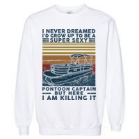 I Never Dreamed I'd Grow Up To Be A Super Sexy Pontoon Captain Garment-Dyed Sweatshirt
