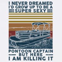 I Never Dreamed I'd Grow Up To Be A Super Sexy Pontoon Captain Garment-Dyed Sweatshirt