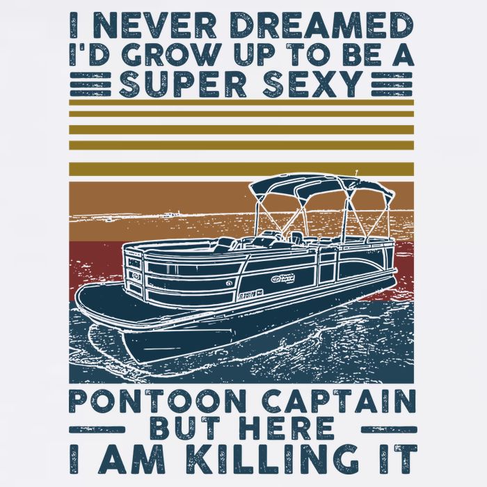 I Never Dreamed I'd Grow Up To Be A Super Sexy Pontoon Captain Garment-Dyed Sweatshirt