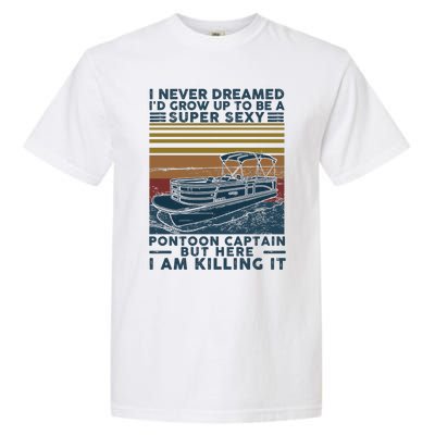 I Never Dreamed I'd Grow Up To Be A Super Sexy Pontoon Captain Garment-Dyed Heavyweight T-Shirt