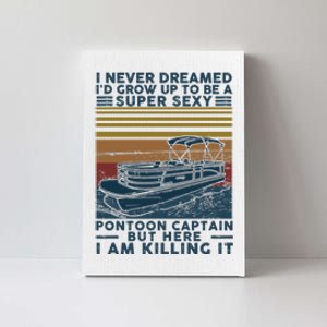 I Never Dreamed I'd Grow Up To Be A Super Sexy Pontoon Captain Canvas