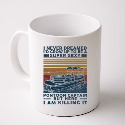 I Never Dreamed I'd Grow Up To Be A Super Sexy Pontoon Captain Coffee Mug