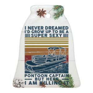 I Never Dreamed I'd Grow Up To Be A Super Sexy Pontoon Captain Ceramic Bell Ornament