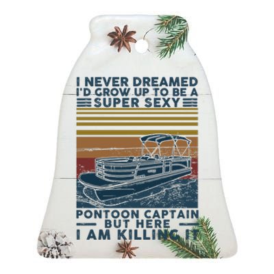 I Never Dreamed I'd Grow Up To Be A Super Sexy Pontoon Captain Ceramic Bell Ornament