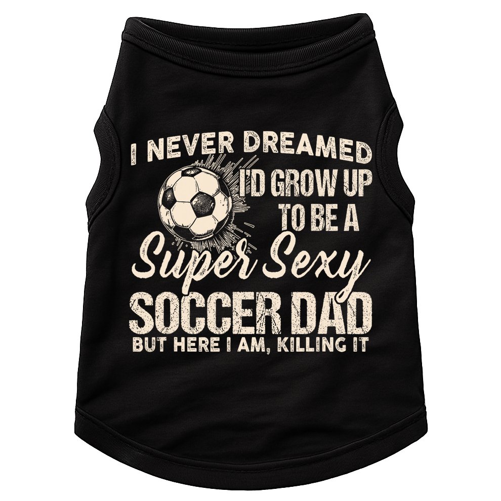 I Never Dreamed ID Grow Up To Be A Sexy Soccer Dad Doggie Tank