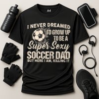 I Never Dreamed ID Grow Up To Be A Sexy Soccer Dad Cooling Performance Crew T-Shirt