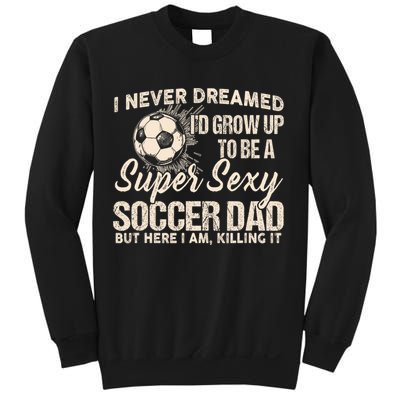 I Never Dreamed ID Grow Up To Be A Sexy Soccer Dad Sweatshirt
