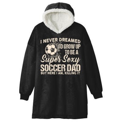 I Never Dreamed ID Grow Up To Be A Sexy Soccer Dad Hooded Wearable Blanket