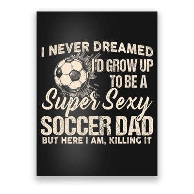 I Never Dreamed ID Grow Up To Be A Sexy Soccer Dad Poster