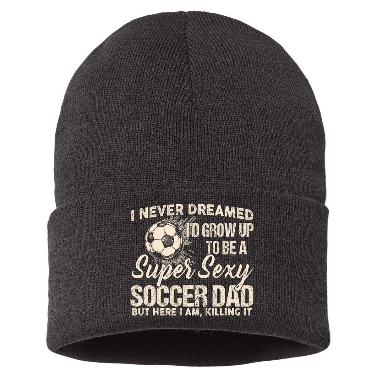 I Never Dreamed ID Grow Up To Be A Sexy Soccer Dad Sustainable Knit Beanie
