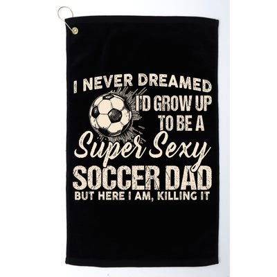 I Never Dreamed ID Grow Up To Be A Sexy Soccer Dad Golf Towel