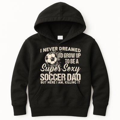 I Never Dreamed ID Grow Up To Be A Sexy Soccer Dad Kids Hoodie