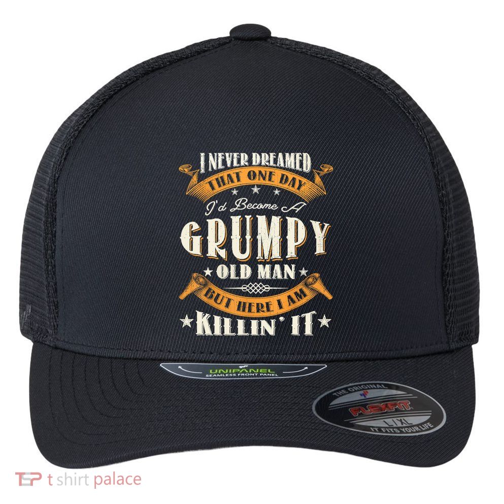 I Never Dreamed That I'd Become A Grumpy Old Man Grandpa Flexfit Unipanel Trucker Cap