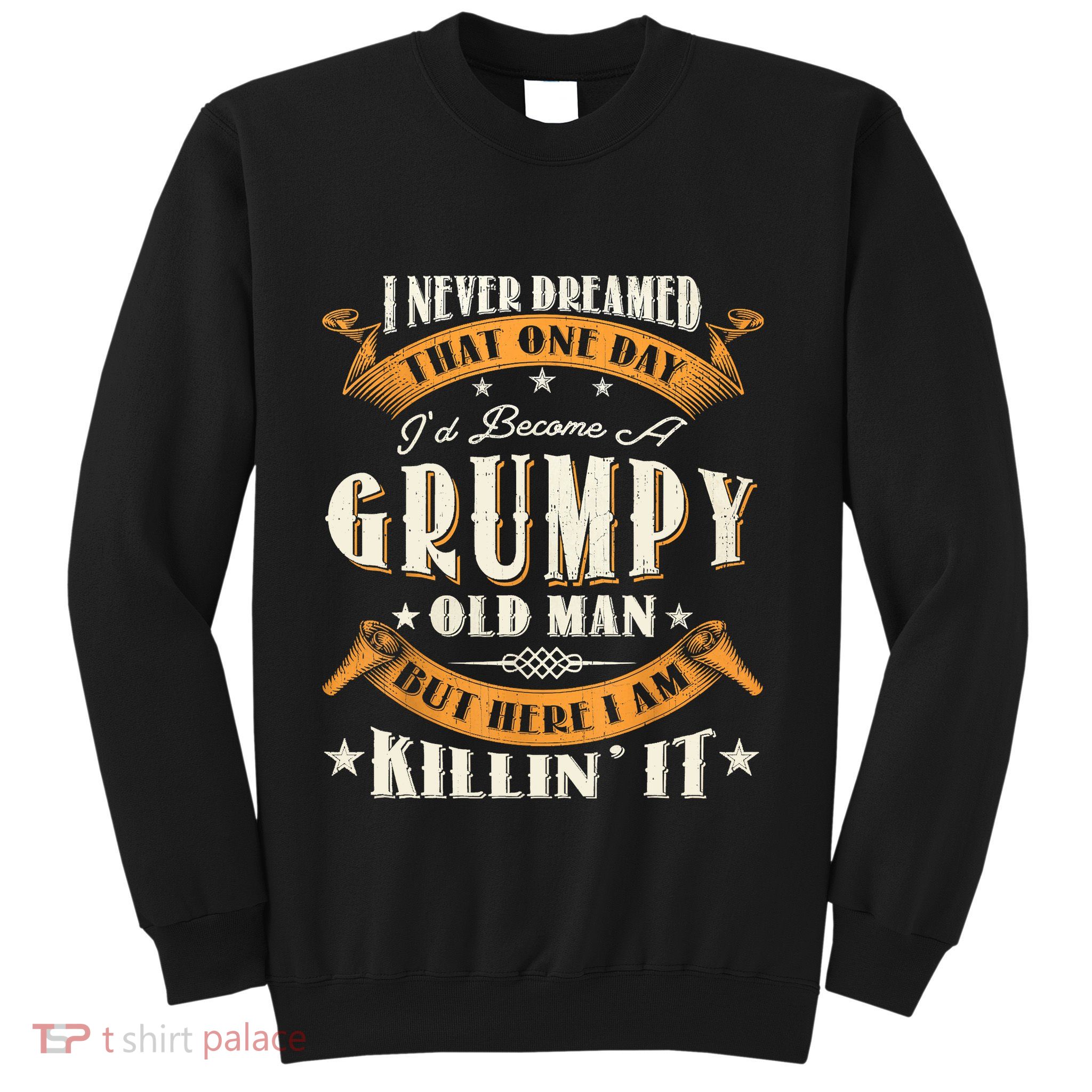 I Never Dreamed That I'd Become A Grumpy Old Man Grandpa Sweatshirt