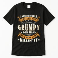 I Never Dreamed That I'd Become A Grumpy Old Man Grandpa Tall T-Shirt