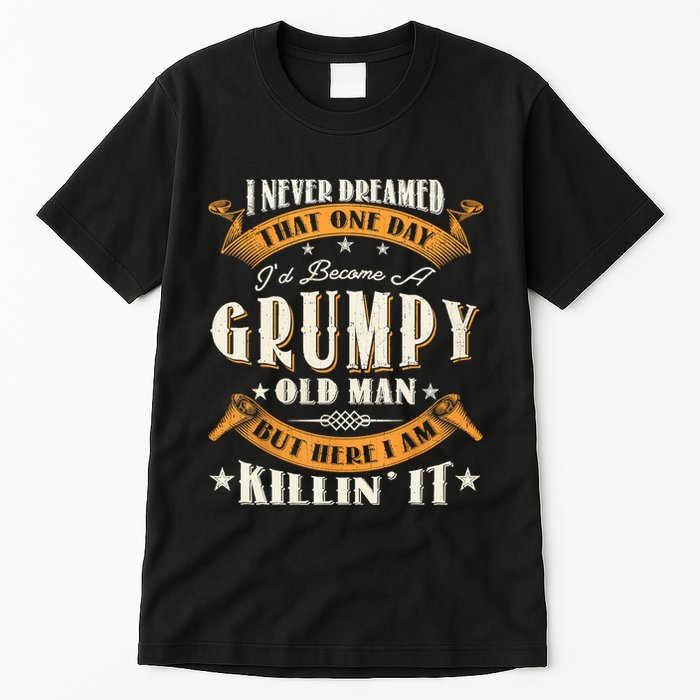 I Never Dreamed That I'd Become A Grumpy Old Man Grandpa Tall T-Shirt