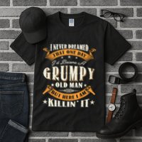 I Never Dreamed That I'd Become A Grumpy Old Man Grandpa Tall T-Shirt