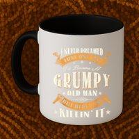 I Never Dreamed That I'd Become A Grumpy Old Man Grandpa Mug
