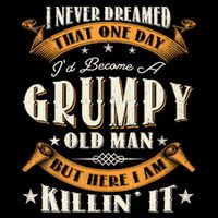 I Never Dreamed That I'd Become A Grumpy Old Man Grandpa Mug