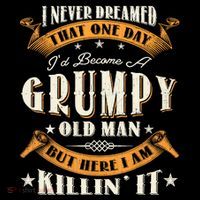 I Never Dreamed That I'd Become A Grumpy Old Man Grandpa Tall Sweatshirt
