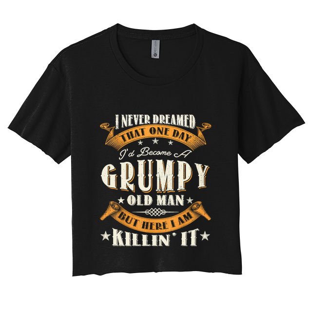 I Never Dreamed That I'd Become A Grumpy Old Man Grandpa Crop Top