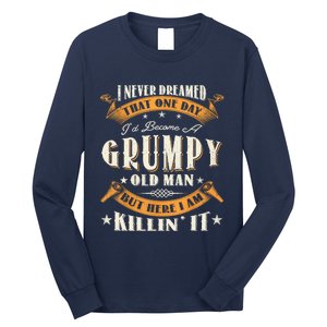 I Never Dreamed That I'd Become A Grumpy Old Man Grandpa Long Sleeve Shirt