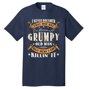 I Never Dreamed That I'd Become A Grumpy Old Man Grandpa Tall T-Shirt