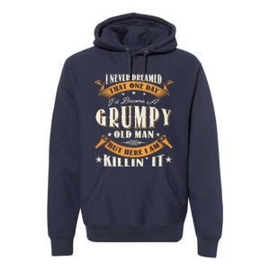 I Never Dreamed That I'd Become A Grumpy Old Man Grandpa Premium Hoodie