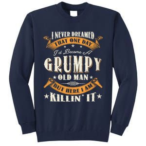 I Never Dreamed That I'd Become A Grumpy Old Man Grandpa Tall Sweatshirt