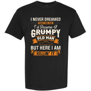 I Never Dreamed That Id Become A Grumpy Old Man Grandpa Garment-Dyed Heavyweight T-Shirt