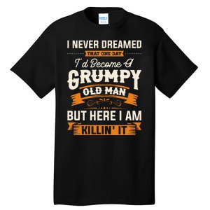 I Never Dreamed That Id Become A Grumpy Old Man Grandpa Tall T-Shirt