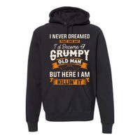 I Never Dreamed That Id Become A Grumpy Old Man Grandpa Premium Hoodie