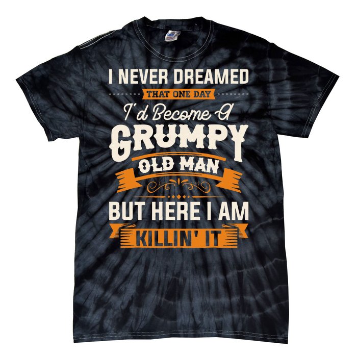 I Never Dreamed That Id Become A Grumpy Old Man Grandpa Tie-Dye T-Shirt