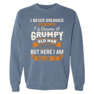 I Never Dreamed That Id Become A Grumpy Old Man Grandpa Garment-Dyed Sweatshirt