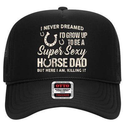 I Never Dreamed Id Grow Up To Be A Supper Sexy Horse Dad High Crown Mesh Back Trucker Hat